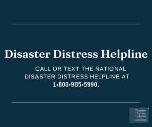 00 - Helpline - SAMHSA Disaster Distress Helpline @ (800) 985-5990 (Multilingual) or (800) 846-8517 (TTY) - 24/7-Weekdays & Weekends